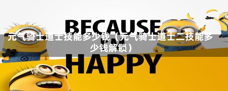 元气骑士道士技能多少钱（元气骑士道士二技能多少钱解锁）