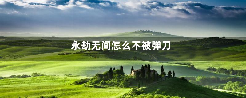 永劫无间怎么不被弹刀