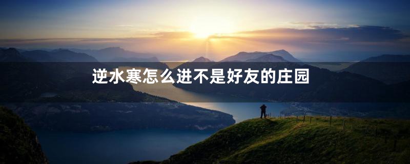 逆水寒怎么进不是好友的庄园