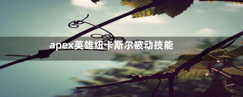 apex英雄纽卡斯尔被动技能