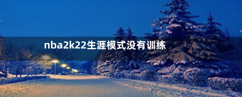 nba2k22生涯模式没有训练