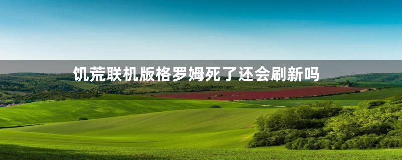 饥荒联机版格罗姆死了还会刷新吗