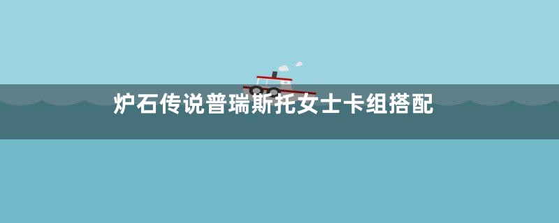 炉石传说普瑞斯托女士卡组搭配