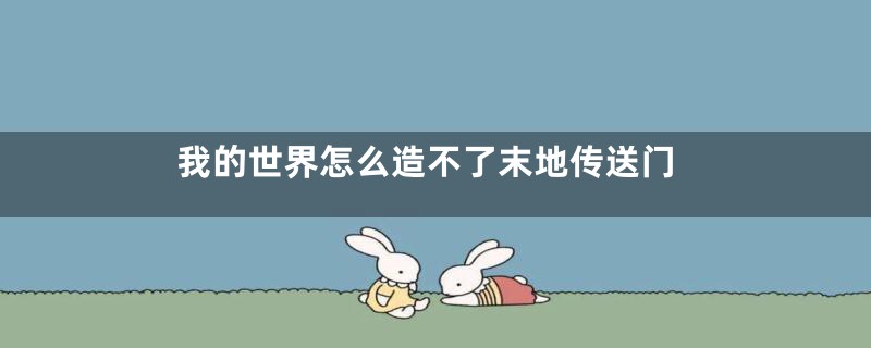 我的世界怎么造不了末地传送门