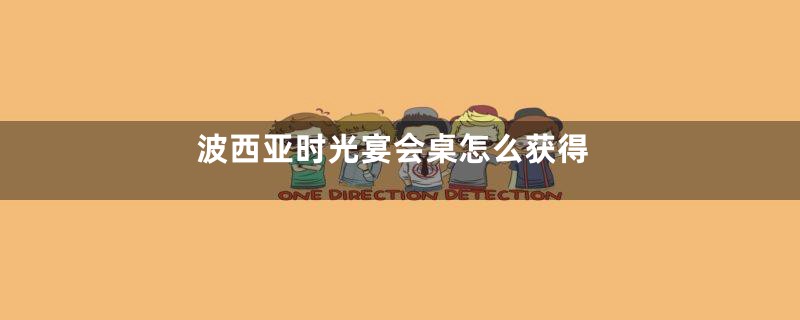 波西亚时光宴会桌怎么获得