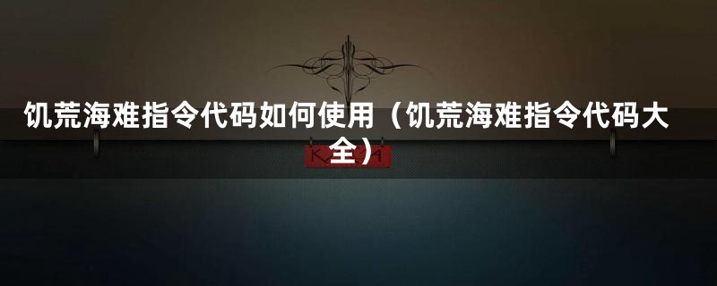 饥荒海难指令代码如何使用（饥荒海难指令代码大全）