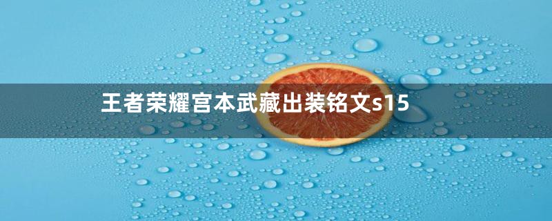 王者荣耀宫本武藏出装铭文s15
