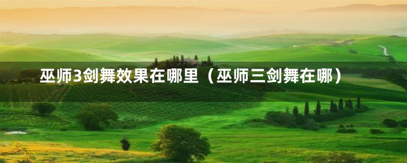 巫师3剑舞效果在哪里（巫师三剑舞在哪）