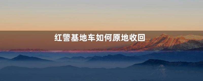 红警基地车如何原地收回