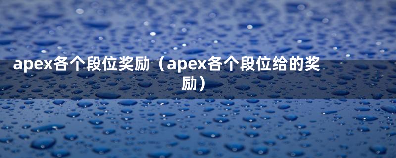 apex各个段位奖励（apex各个段位给的奖励）