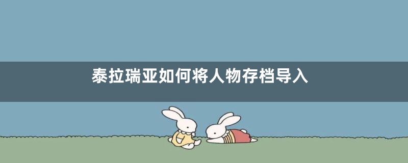 泰拉瑞亚如何将人物存档导入