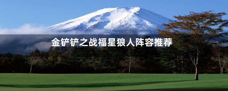 金铲铲之战福星狼人阵容推荐