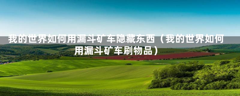 我的世界如何用漏斗矿车隐藏东西（我的世界如何用漏斗矿车刷物品）