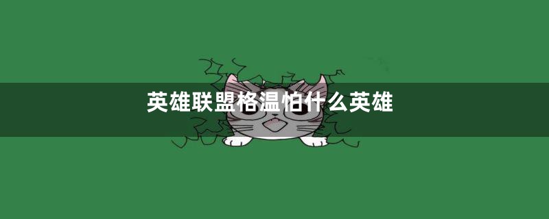 英雄联盟格温怕什么英雄