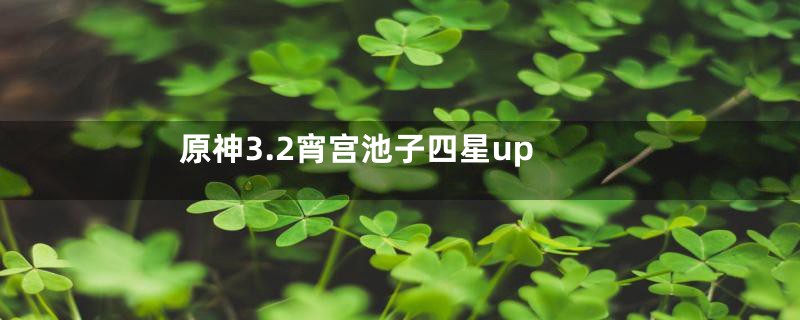 原神3.2宵宫池子四星up