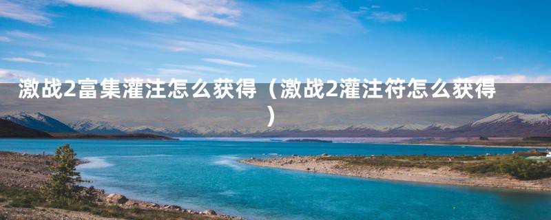 激战2富集灌注怎么获得（激战2灌注符怎么获得）
