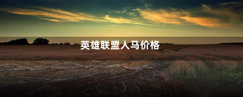 英雄联盟人马价格