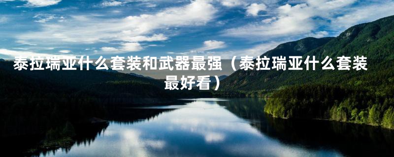 泰拉瑞亚什么套装和武器最强（泰拉瑞亚什么套装最好看）