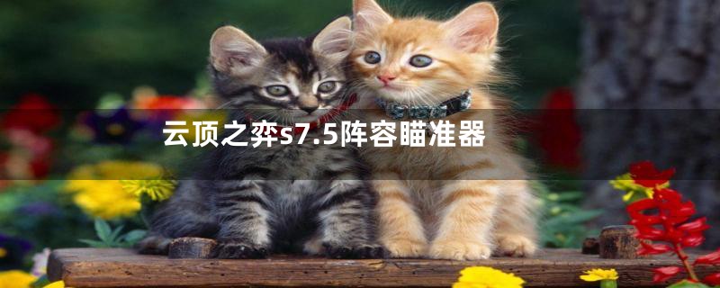 云顶之弈s7.5阵容瞄准器