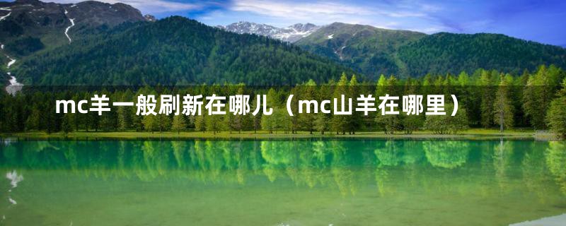 mc羊一般刷新在哪儿（mc山羊在哪里）