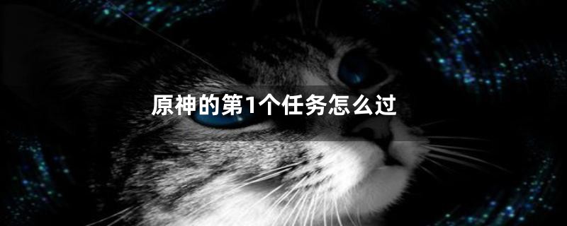 原神的第1个任务怎么过
