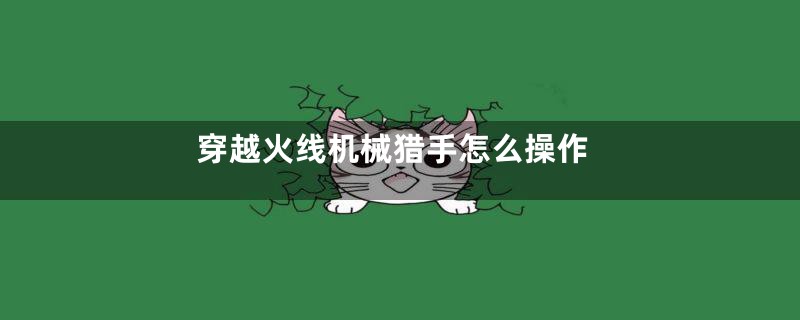 穿越火线机械猎手怎么操作