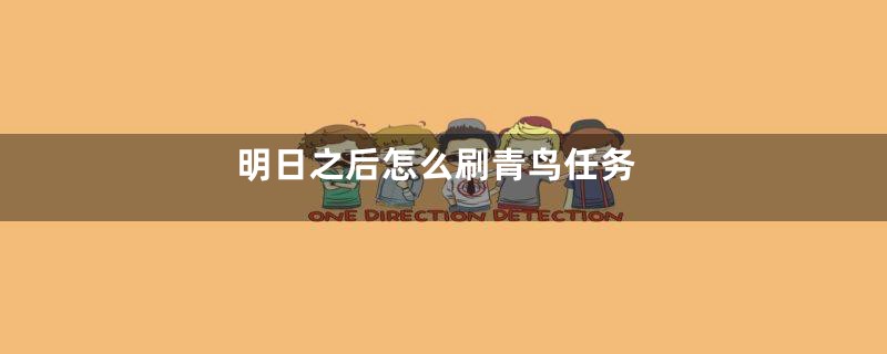 明日之后怎么刷青鸟任务