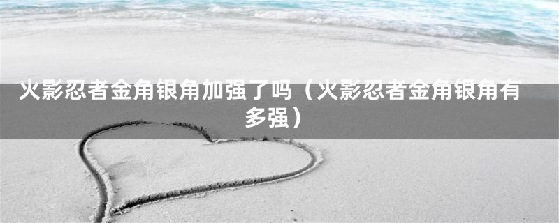 火影忍者金角银角加强了吗(火影忍者金角银角有多强)