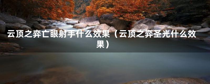 云顶之弈亡眼射手什么效果(云顶之弈圣光什么效果)