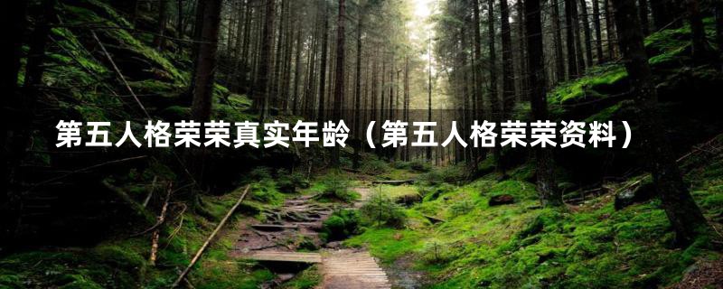 第五人格荣荣真实年龄(第五人格荣荣资料)