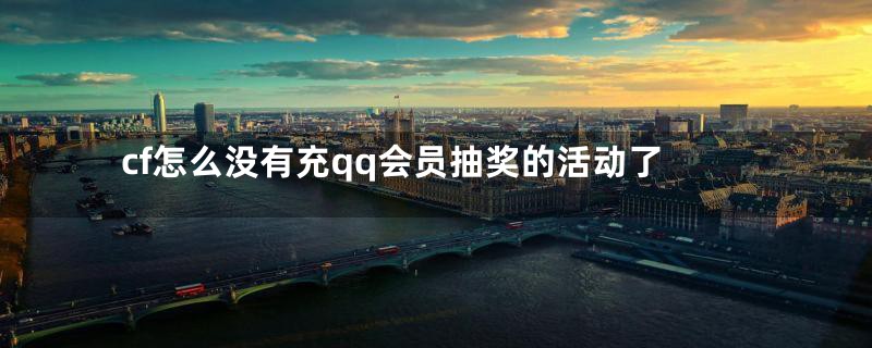 cf怎么没有充qq会员抽奖的活动了