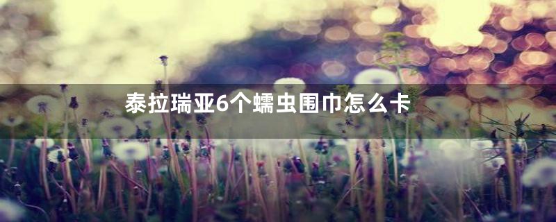泰拉瑞亚6个蠕虫围巾怎么卡