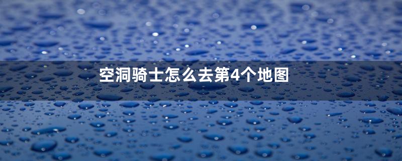 空洞骑士怎么去第4个地图