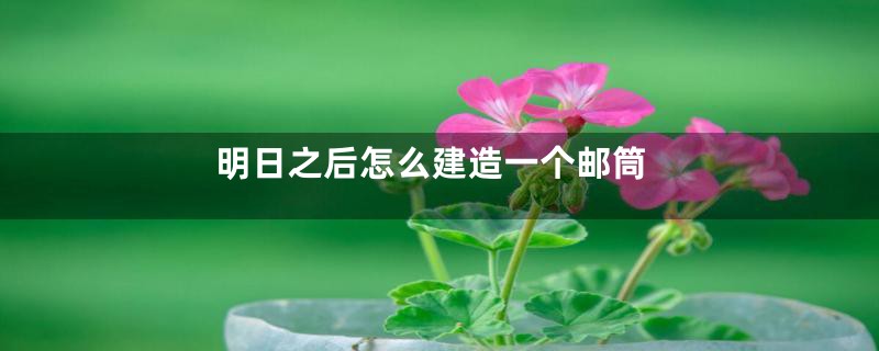 明日之后怎么建造一个邮筒