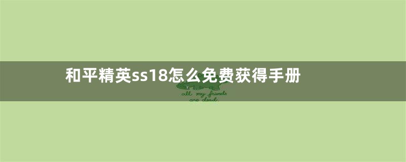 和平精英ss18怎么免费获得手册