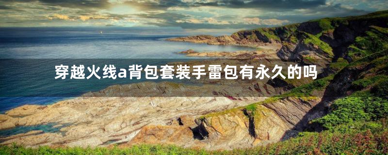 穿越火线a背包套装手雷包有永久的吗