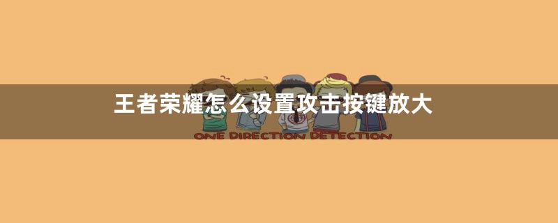王者荣耀怎么设置攻击按键放大