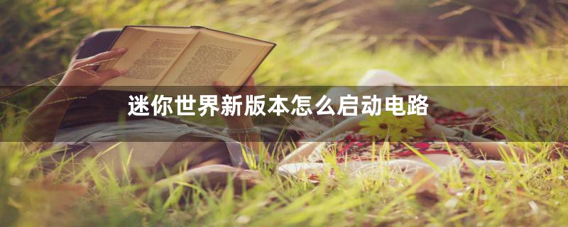 迷你世界新版本怎么启动电路