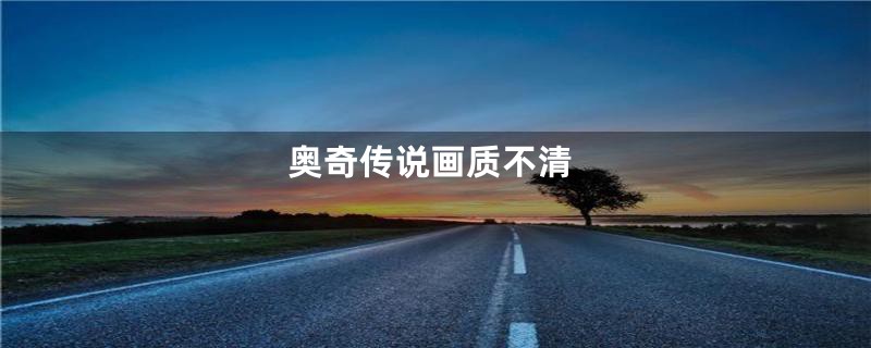 奥奇传说画质不清
