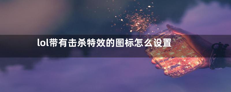 lol带有击杀特效的图标怎么设置