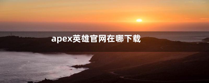 apex英雄官网在哪下载