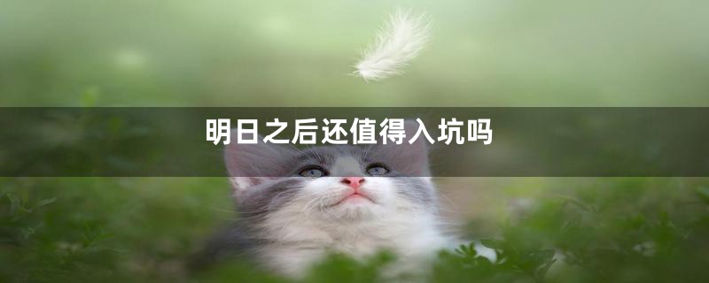 明日之后还值得入坑吗