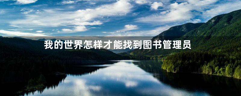 我的世界怎样才能找到图书管理员