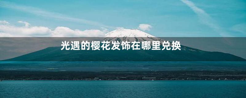光遇的樱花发饰在哪里兑换