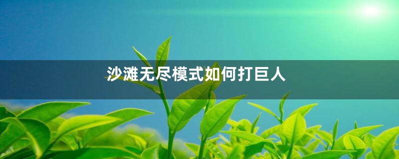 沙滩无尽模式如何打巨人