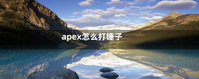 apex怎么打锤子