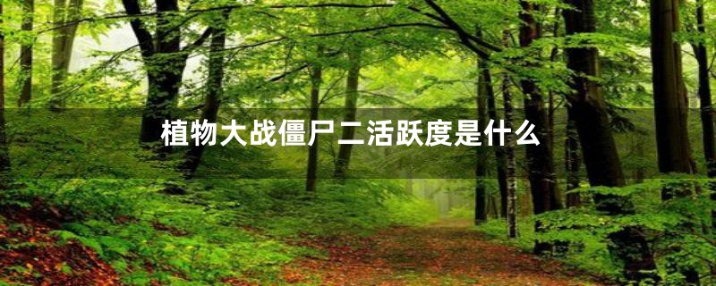 植物大战僵尸二活跃度是什么