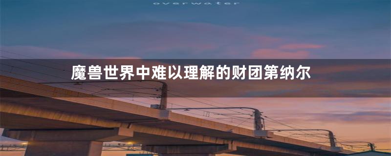 魔兽世界中难以理解的财团第纳尔