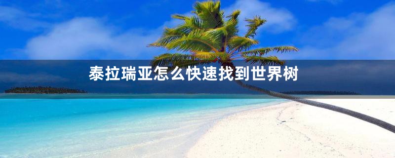 泰拉瑞亚怎么快速找到世界树