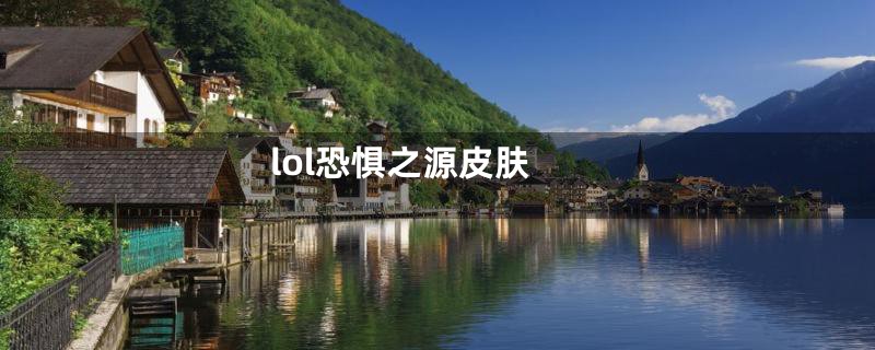 lol恐惧之源皮肤